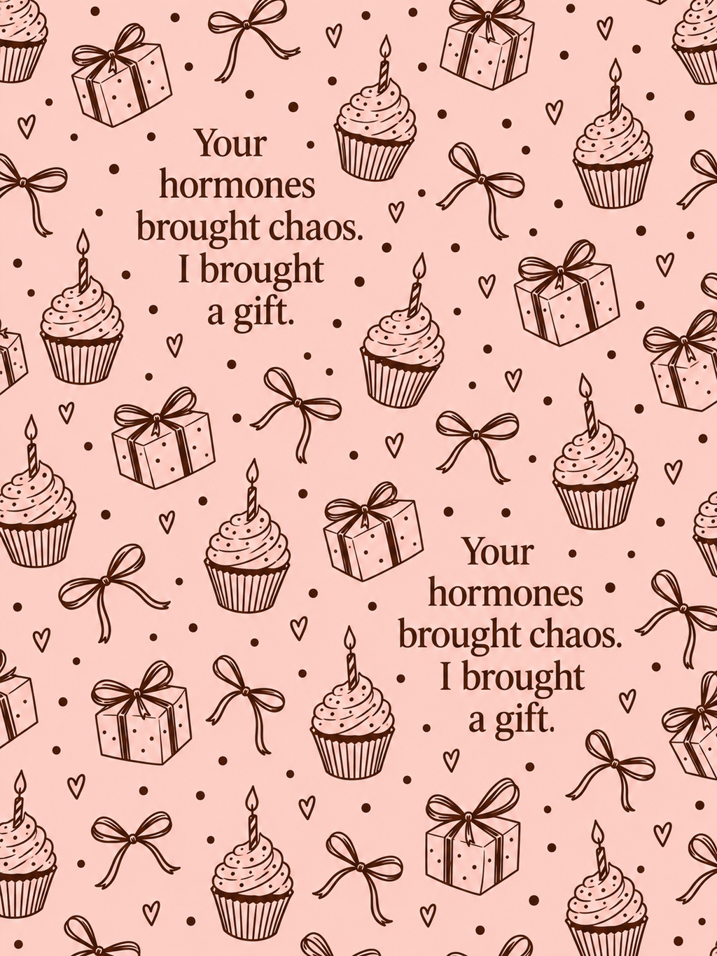 Pink birthday wrapping paper design: Your hormones brought chaos. I brought a gift.
