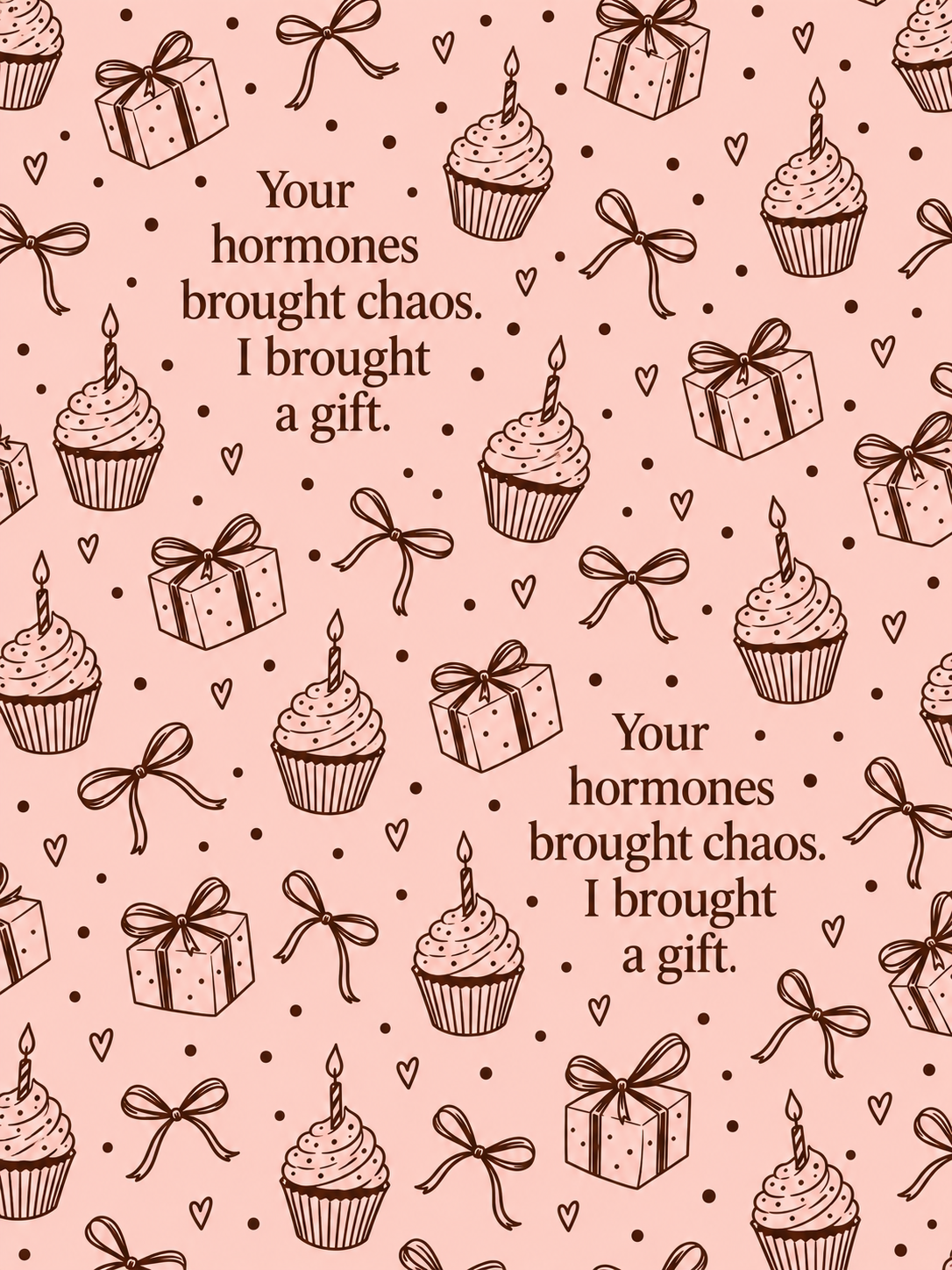 Pink birthday wrapping paper design: Your hormones brought chaos. I brought a gift.