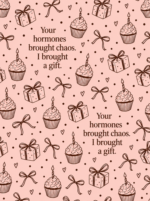 Pink birthday wrapping paper design: Your hormones brought chaos. I brought a gift.
